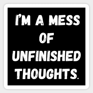 I Am a Mess of Unfinished Thoughts Magnet